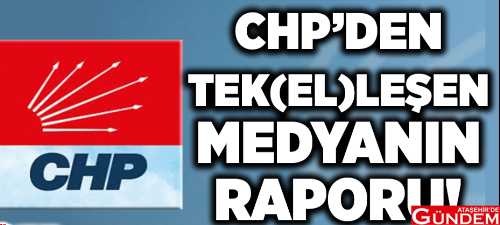 CHP'NİN TEKELLEŞEN MEDYA RAPORU! 1 CHP MEDYA